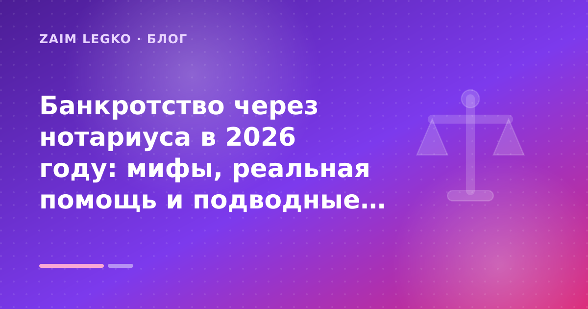 Банкротство через нотариуса в 2026 году: мифы, реальная помощь и подводные камни: разбор условий — иллюстрация Zaim Legko