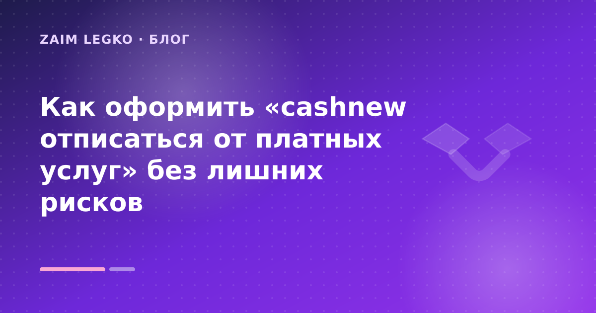 Как оформить «cashnew отписаться от платных услуг» без лишних рисков — иллюстрация Zaim Legko