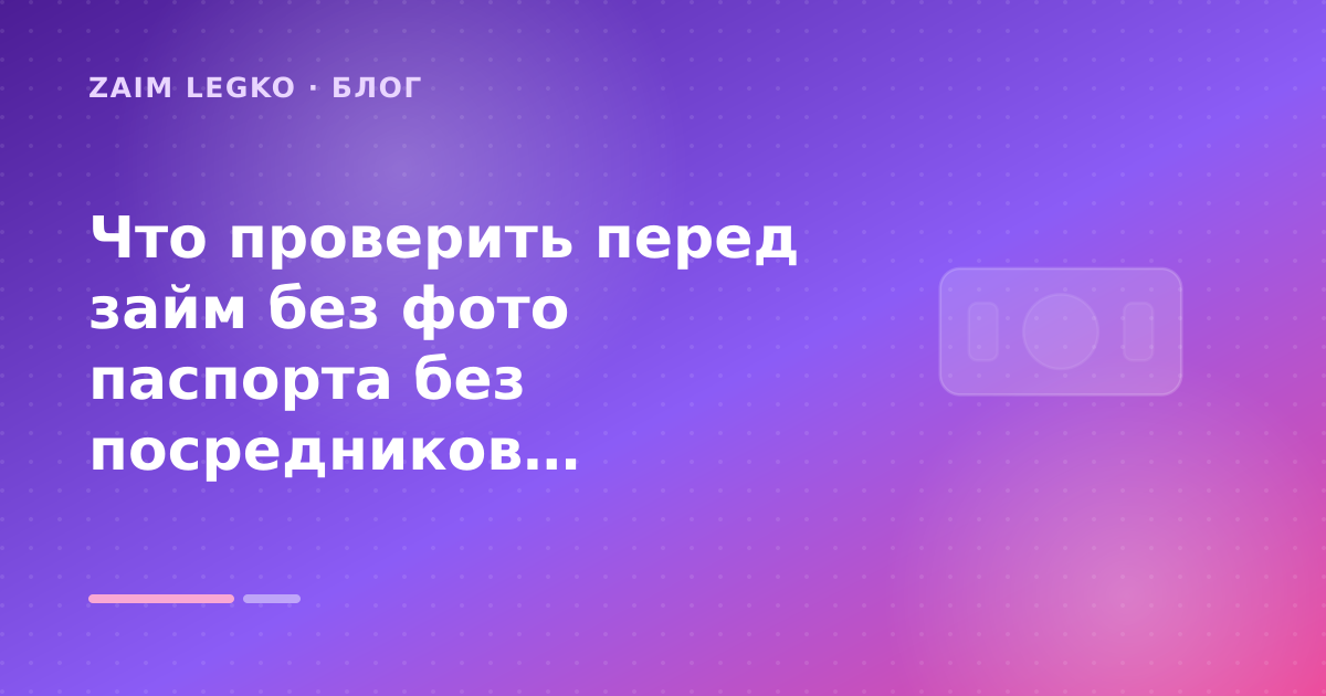 Что проверить перед займ без фото паспорта без посредников: пошаговый гид заёмщика — иллюстрация Zaim Legko