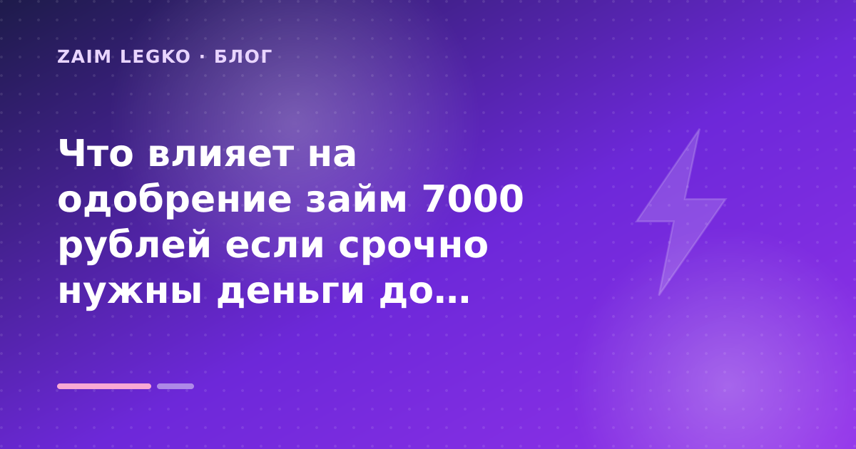 Что влияет на одобрение займ 7000 рублей если срочно нужны деньги до вечера: разбор условий — иллюстрация Zaim Legko