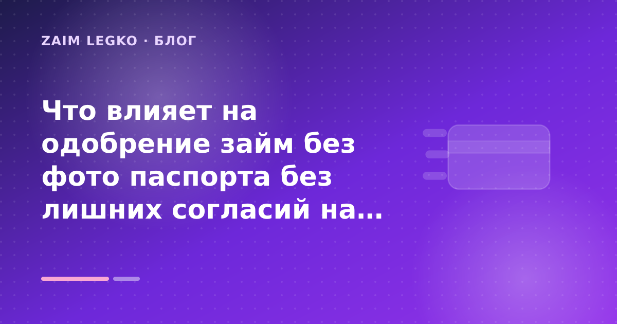 Что влияет на одобрение займ без фото паспорта без лишних согласий на рассылку: разбор условий — иллюстрация Zaim Legko