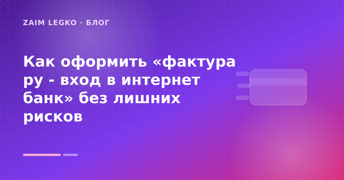 Как оформить «фактура ру - вход в интернет банк» без лишних рисков — иллюстрация Zaim Legko