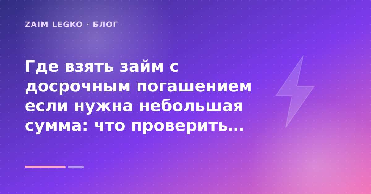 Где взять займ с досрочным погашением если нужна небольшая сумма: что проверить до заявки — иллюстрация Zaim Legko