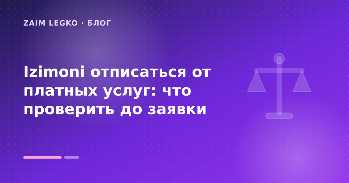 Izimoni отписаться от платных услуг: что проверить до заявки — иллюстрация Zaim Legko