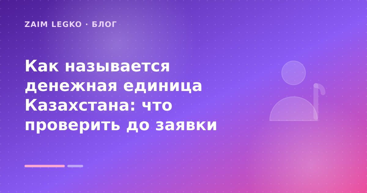 Как называется денежная единица Казахстана: что проверить до заявки — иллюстрация Zaim Legko