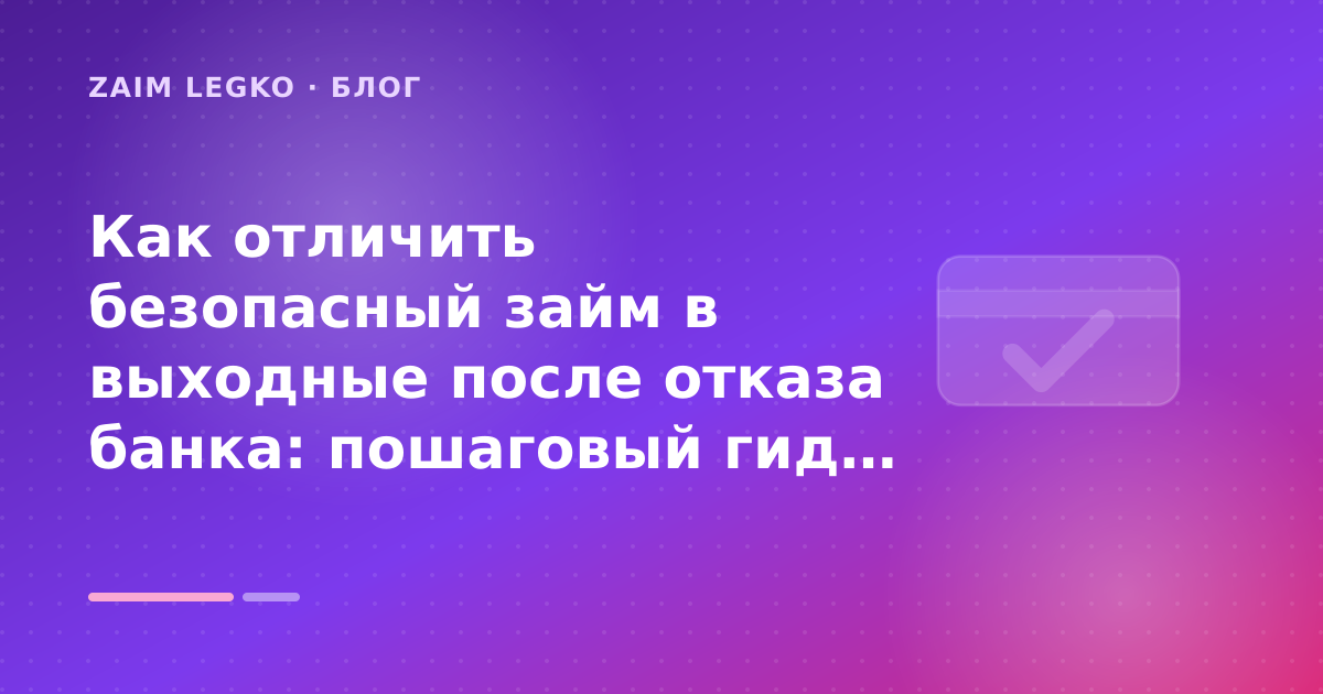 Как отличить безопасный займ в выходные после отказа банка: пошаговый гид заёмщика — иллюстрация Zaim Legko
