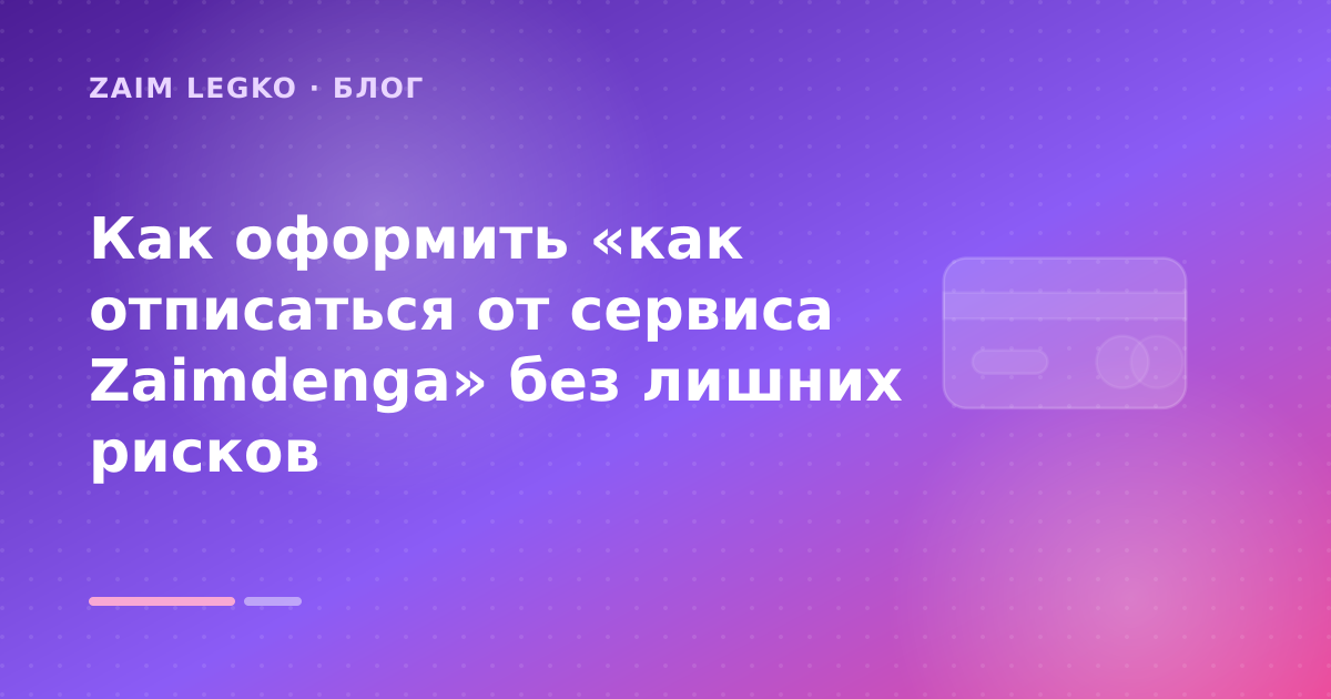 Как оформить «как отписаться от сервиса Zaimdenga» без лишних рисков — иллюстрация Zaim Legko