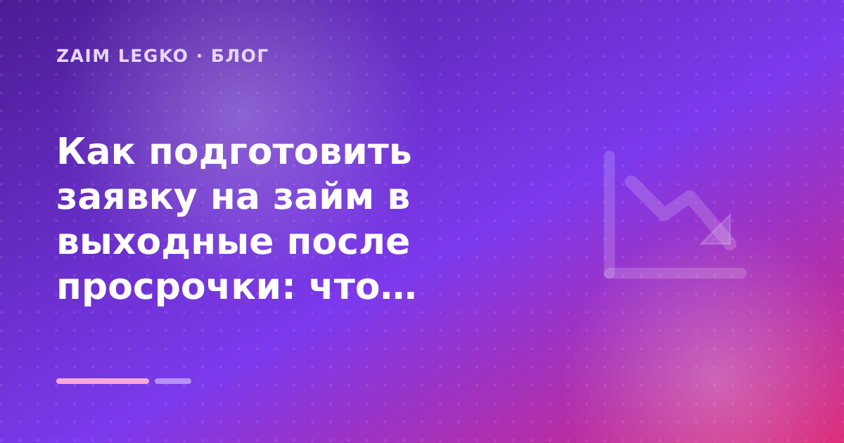 Как подготовить заявку на займ в выходные после просрочки: что проверить до заявки — иллюстрация Zaim Legko