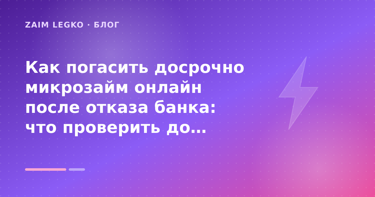 Как погасить досрочно микрозайм онлайн после отказа банка: что проверить до заявки — иллюстрация Zaim Legko