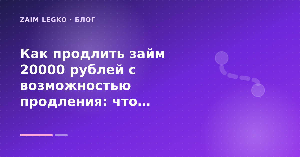 Как продлить займ 20000 рублей с возможностью продления: что проверить до заявки — иллюстрация Zaim Legko