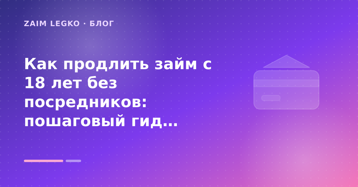 Как продлить займ с 18 лет без посредников: пошаговый гид заёмщика — иллюстрация Zaim Legko