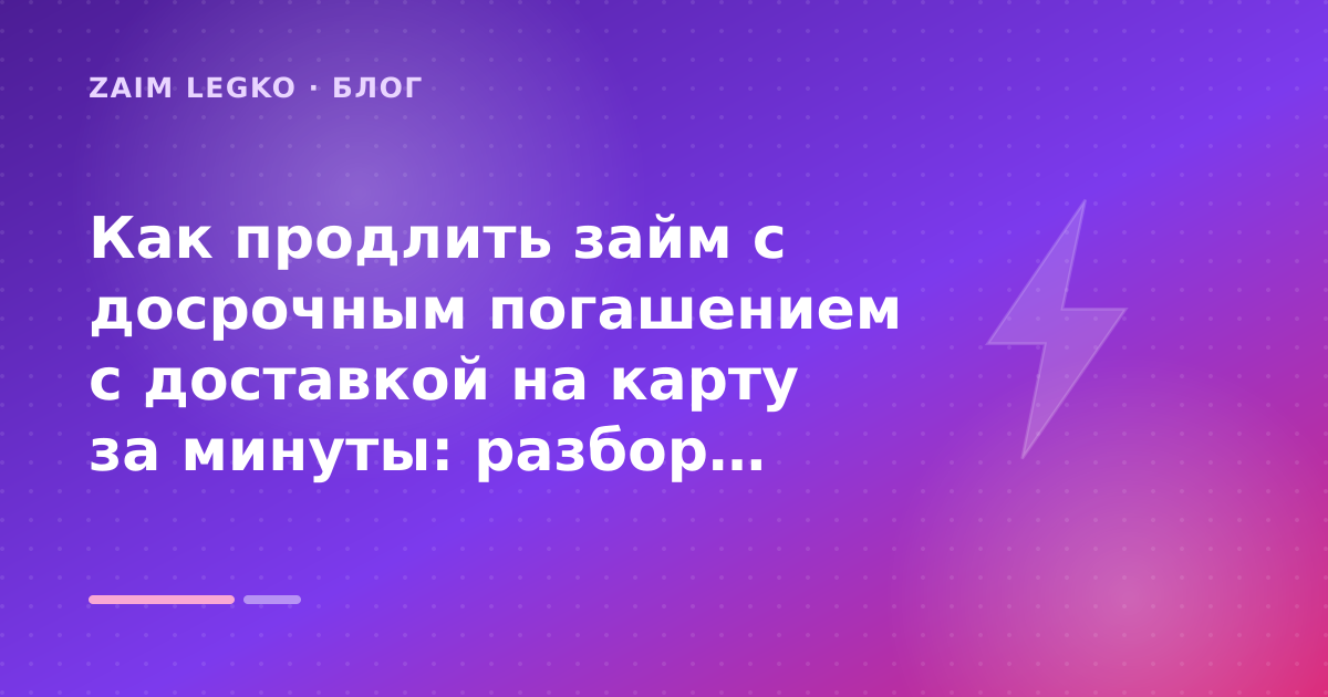 Как продлить займ с досрочным погашением с доставкой на карту за минуты: разбор условий — иллюстрация Zaim Legko
