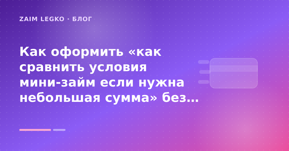 Как оформить «как сравнить условия мини-займ если нужна небольшая сумма» без лишних рисков — иллюстрация Zaim Legko