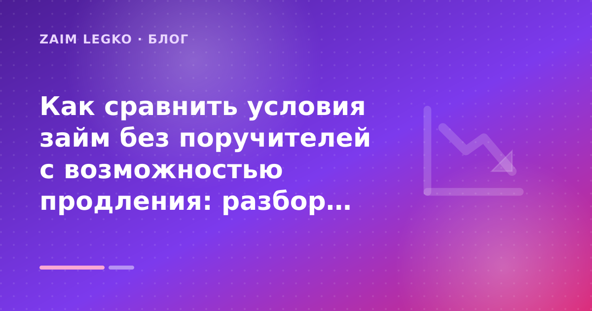 Как сравнить условия займ без поручителей с возможностью продления: разбор условий — иллюстрация Zaim Legko