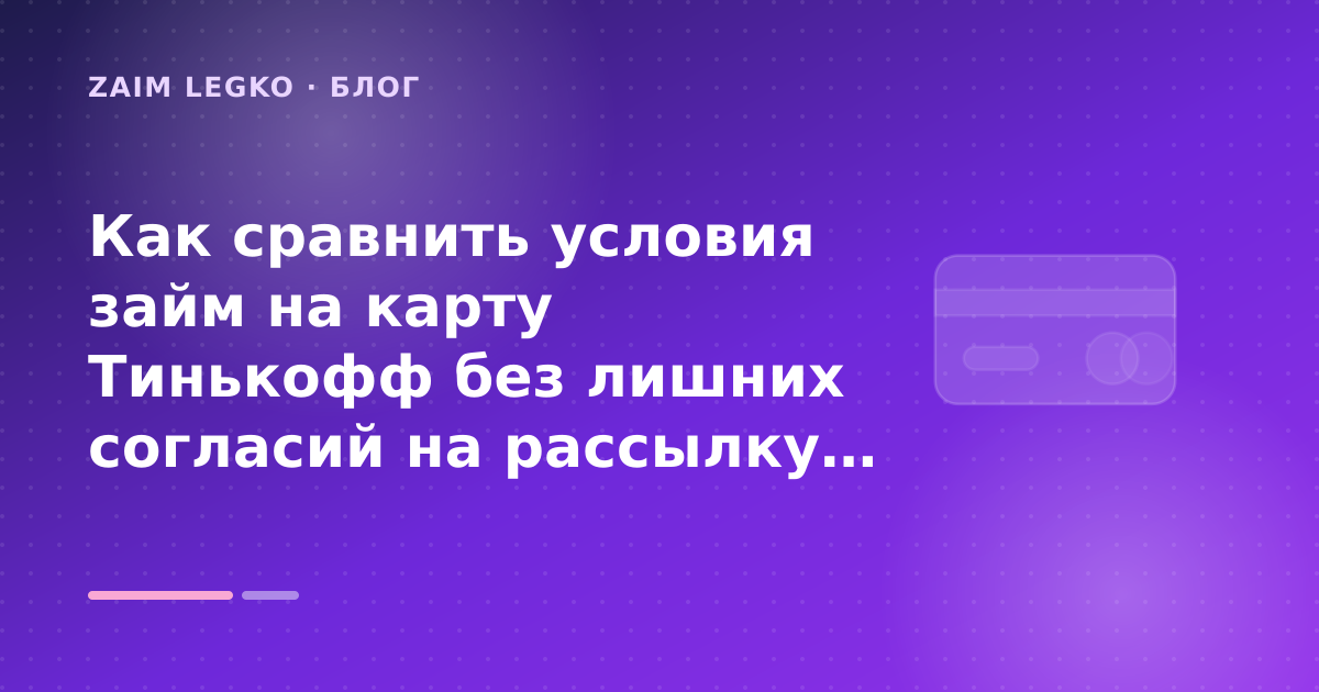Как сравнить условия займ на карту Тинькофф без лишних согласий на рассылку: разбор условий — иллюстрация Zaim Legko