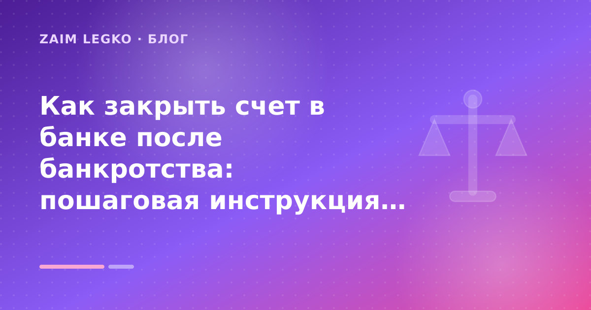 Как закрыть счет в банке после банкротства: пошаговая инструкция и советы юристов: разбор условий — иллюстрация Zaim Legko