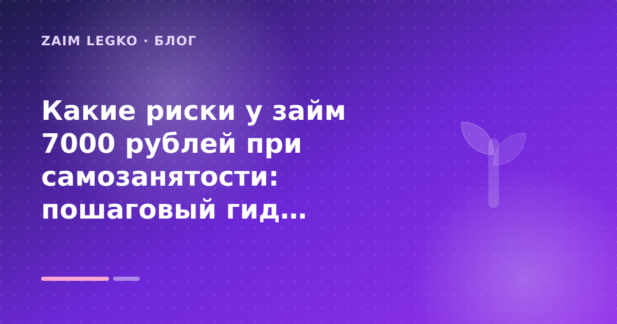 Какие риски у займ 7000 рублей при самозанятости: пошаговый гид заёмщика — иллюстрация Zaim Legko