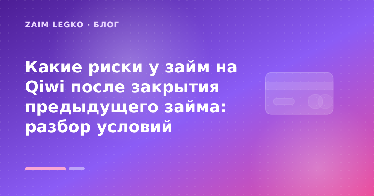 Какие риски у займ на Qiwi после закрытия предыдущего займа: разбор условий — иллюстрация Zaim Legko