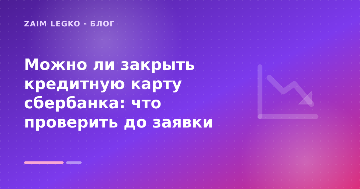 Можно ли закрыть кредитную карту сбербанка: что проверить до заявки — иллюстрация Zaim Legko