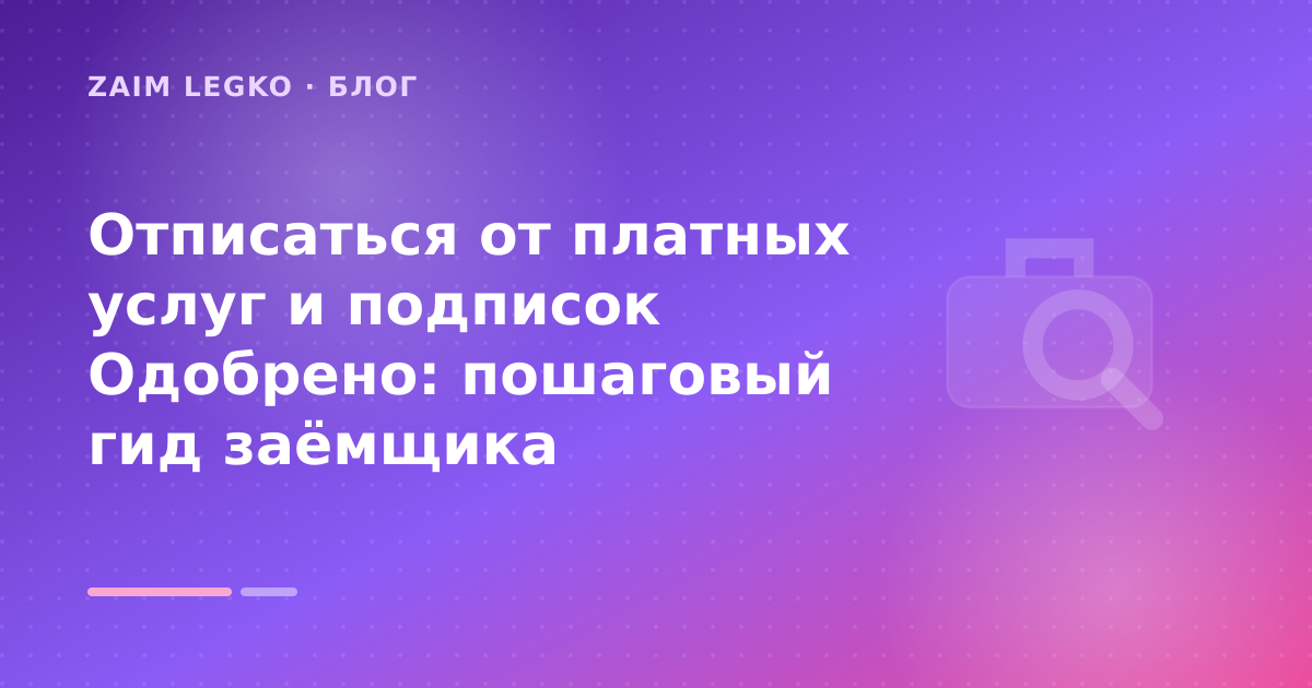 Отписаться от платных услуг и подписок Одобрено: пошаговый гид заёмщика — иллюстрация Zaim Legko