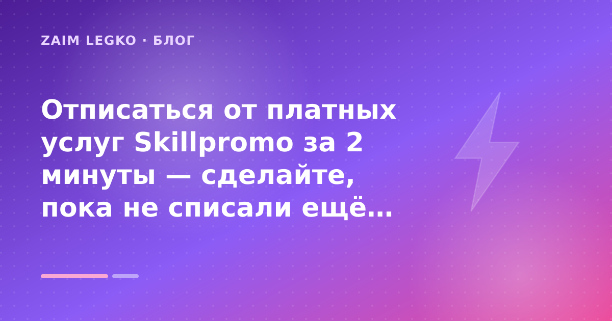 Отписаться от платных услуг Skillpromo за 2 минуты — сделайте, пока не списали ещё раз: разбор условий — иллюстрация Zaim Legko
