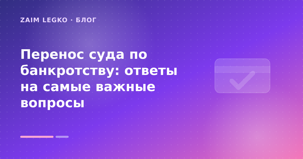 Перенос суда по банкротству: ответы на самые важные вопросы — иллюстрация Zaim Legko