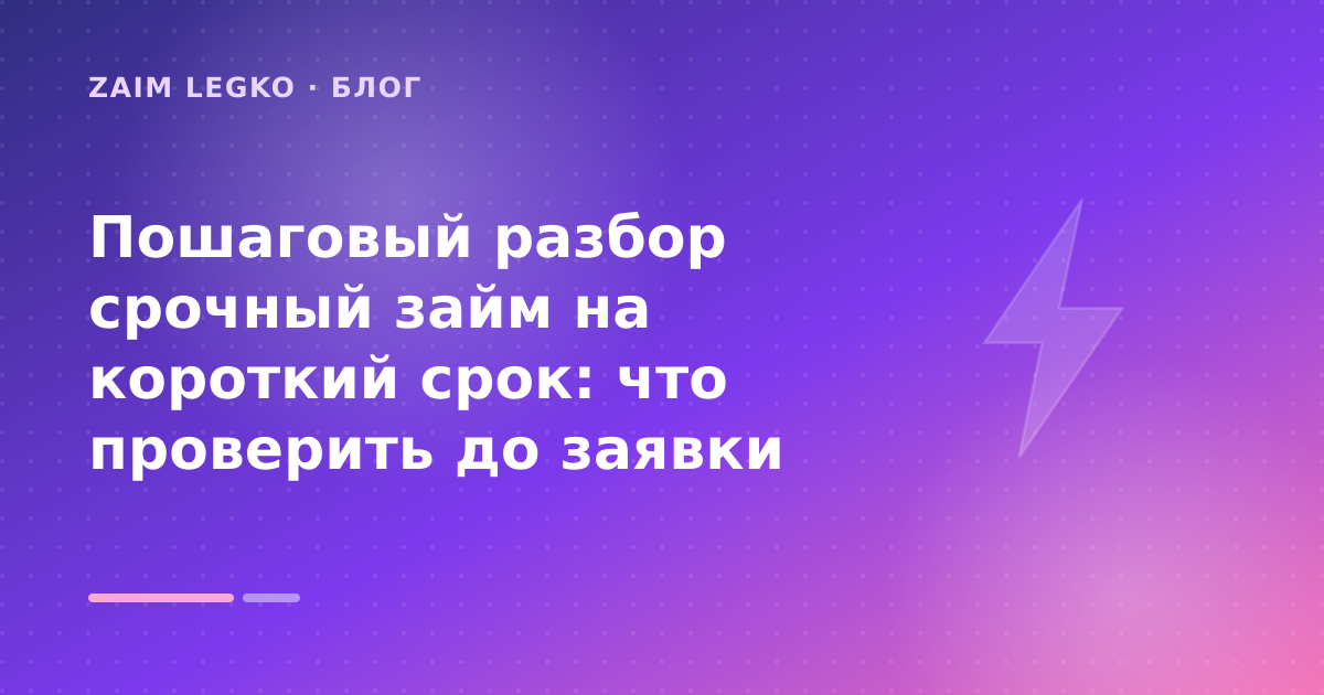 Пошаговый разбор срочный займ на короткий срок: что проверить до заявки — иллюстрация Zaim Legko