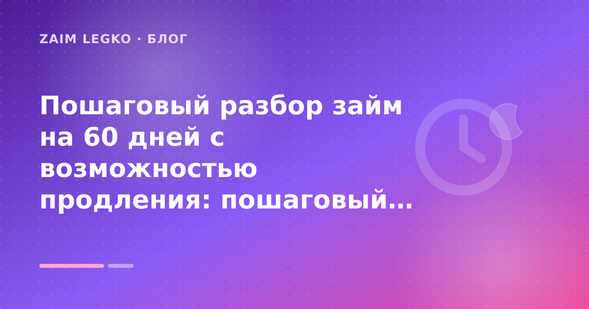 Пошаговый разбор займ на 60 дней с возможностью продления: пошаговый гид заёмщика — иллюстрация Zaim Legko