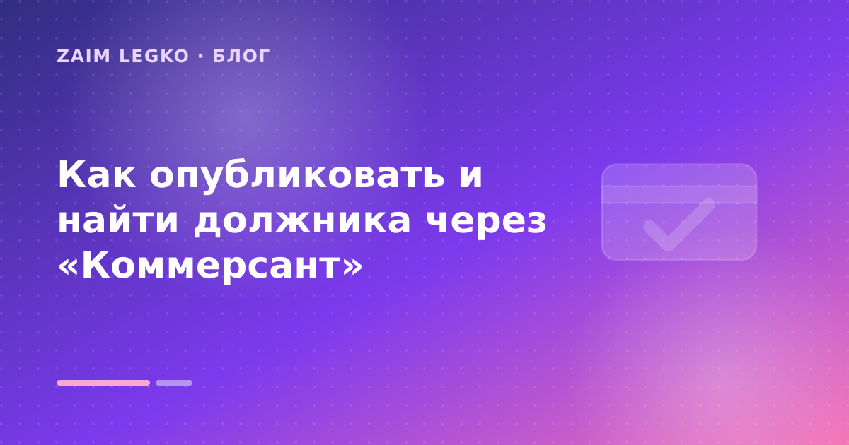 Как опубликовать и найти должника через «Коммерсант» — иллюстрация Zaim Legko