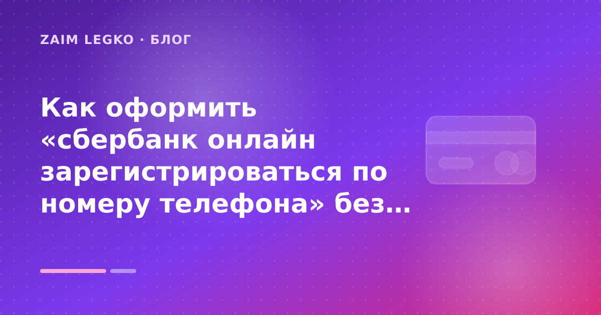 Как оформить «сбербанк онлайн зарегистрироваться по номеру телефона» без лишних рисков — иллюстрация Zaim Legko