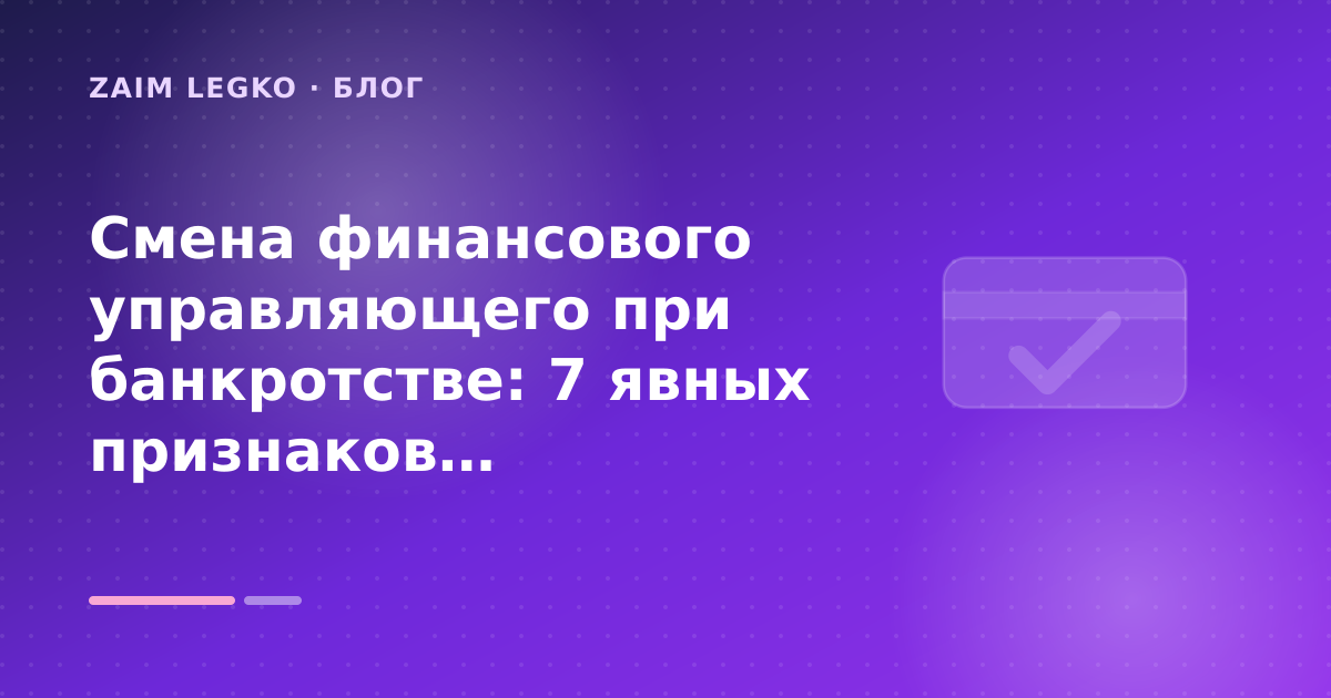 Смена финансового управляющего при банкротстве: 7 явных признаков недобросовестности — иллюстрация Zaim Legko