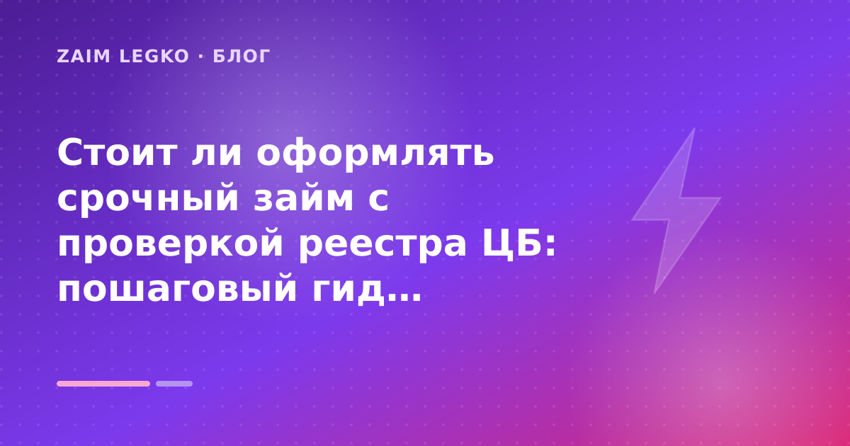 Стоит ли оформлять срочный займ с проверкой реестра ЦБ: пошаговый гид заёмщика — иллюстрация Zaim Legko