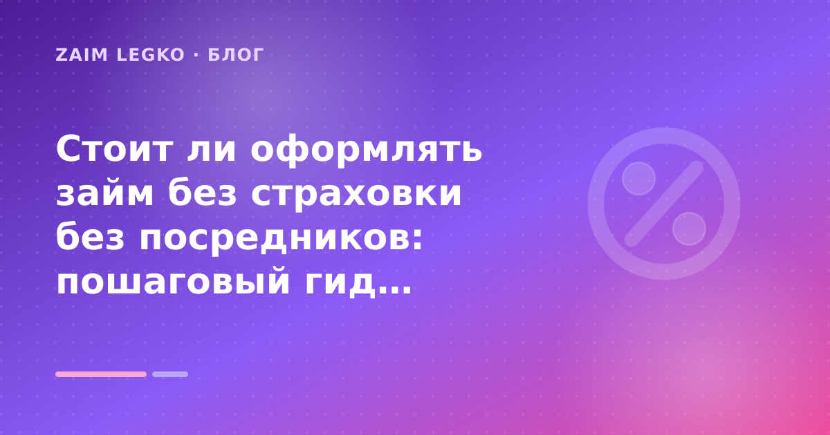 Стоит ли оформлять займ без страховки без посредников: пошаговый гид заёмщика — иллюстрация Zaim Legko
