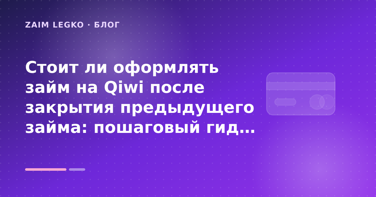 Стоит ли оформлять займ на Qiwi после закрытия предыдущего займа: пошаговый гид заёмщика — иллюстрация Zaim Legko