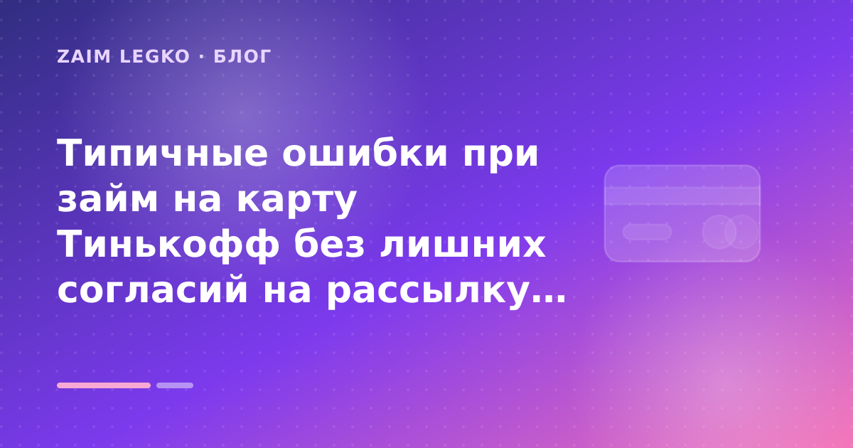 Типичные ошибки при займ на карту Тинькофф без лишних согласий на рассылку: разбор условий — иллюстрация Zaim Legko