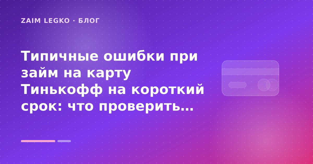 Типичные ошибки при займ на карту Тинькофф на короткий срок: что проверить до заявки — иллюстрация Zaim Legko