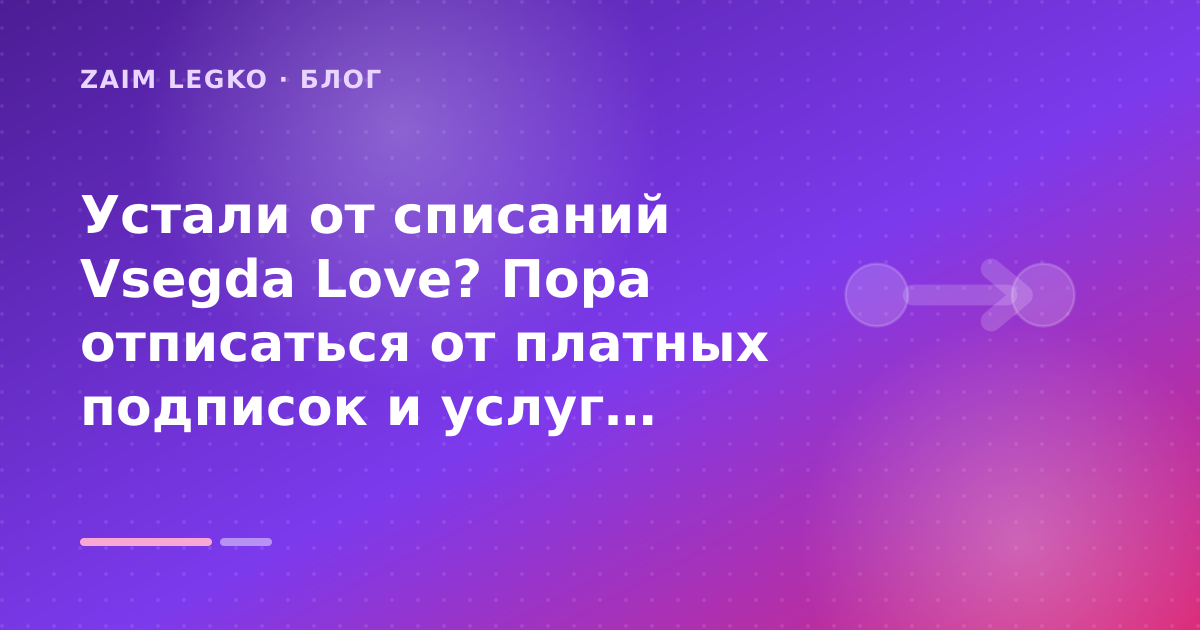 Устали от списаний Vsegda Love? Пора отписаться от платных подписок и услуг: разбор условий — иллюстрация Zaim Legko