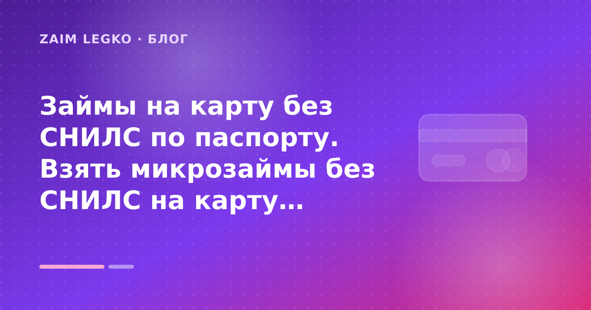Займы на карту без СНИЛС по паспорту. Взять микрозаймы без СНИЛС на карту онлайн: разбор условий — иллюстрация Zaim Legko